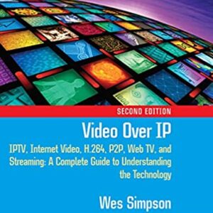 Video Over IP, Second Edition: IPTV, Internet Video, H.264, P2P, Web TV, and Streaming: A Complete Guide to Understanding the Technology (Focal Press Media Technology Professional Series)